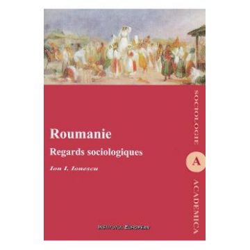 Roumanie. Regards sociologiques - Ion I. Ionescu