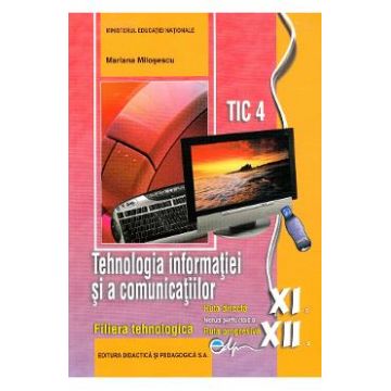 Tehnologia informatiei si a comunicatiilor. TIC 4 - Clasele 11 si 12 - Manual - Mariana Milosescu