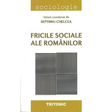 Fricile sociale ale romanilor - Septimiu Chelcea