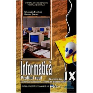 Informatica - Clasa 9 - Manual. Profilul real - Emanuela Cerchez, Marinel Serban