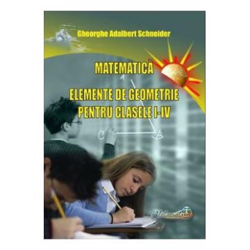 Matematica. Elemente de geometrie - Clasele 1-4 - Gheorghe Adalbert Schneider