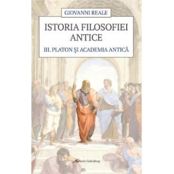 Istoria filosofiei antice Vol.3: Platon si Academia antica - Giovanni Reale