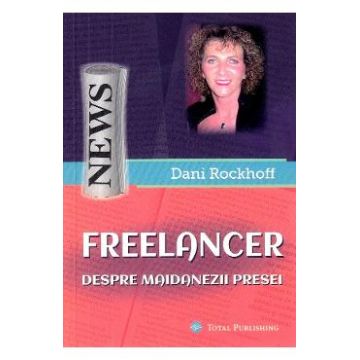 Freelancer. Despre maidanezii presei - Dani Rockhoff