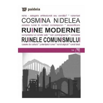 Ruine moderne. Ruinele comunismului - Cosmina Nidelea
