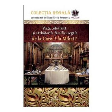 Colectia Regala Vol. 24: Viata cotidiana si sarbatorile familiei regale - Dan-Silviu Boerescu