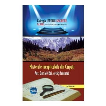 Istorii secrete Vol. 31: Misterele inexplicabile din Carpati - Dan-Silviu Boerescu