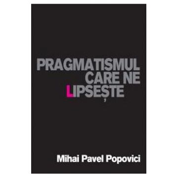 Pragmatismul care ne lipseste - Mihai Pavel Popovici