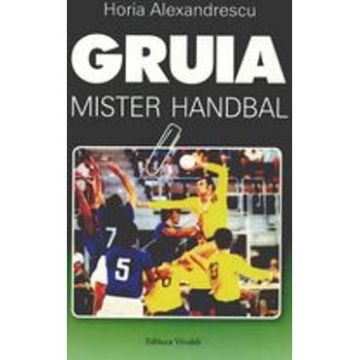 Gruia, mister handbal - Horia Alexandrescu