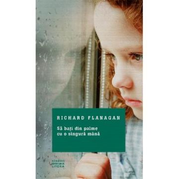 Sa bati din palme cu o singura mana - Richard Flanagan