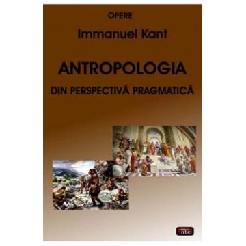 Antropologia din perspectiva pragmatica - Immanuel Kant