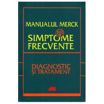 Manualul Merck: 88 de simptome frecvente. Diagnostic si tratament