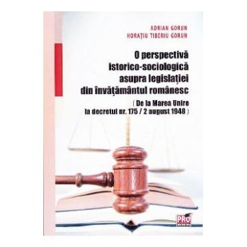 O perspectiva istorico-sociologica asupra legislatiei din invatamantul romanesc - Adrian Gorun