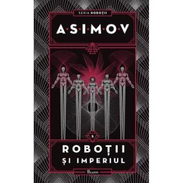 Robotii Vol.5: Robotii si imperiul - Isaac Asimov