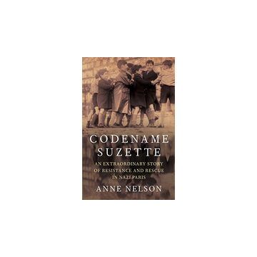 Codename Suzette An Extraordinary Story of Resistance and Rescue in Nazi Paris