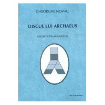 Discul Lui Archaeus. Eseuri De Praxiologie II - Gheorghe Novac