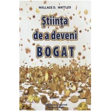 Stiinta de a deveni bogat - Wallace D. Wattles