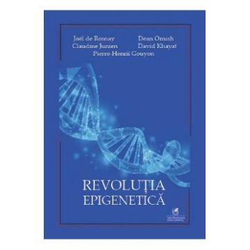 Revolutia epigenetica - Joel de Rosnay, Dean Ornish, Claudine Junien, David Khayat, Pierre-Henrii Gouyonh