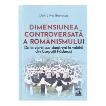 Dimensiunea controversata a romanismului - Dan-Silviu Boerescu