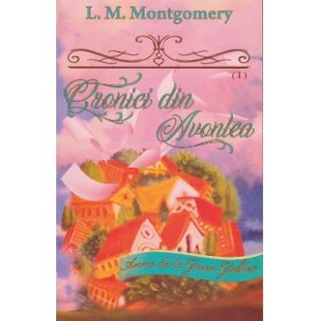 Cronici din Avonlea. Seria Anne de la Green Gables Partea 1. Vol.9 - L. M. Montgomery