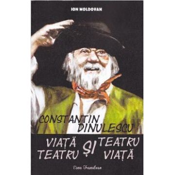 Constantin Dinulescu: Viata si teatru, teatru si viata - Ion Moldovan