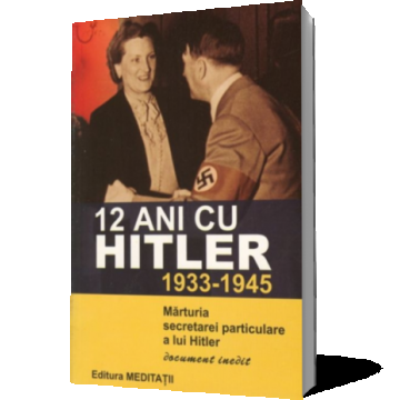 12 ani cu Hitler (1933-1945). Marturia secretarei particulare a lui Hitler
