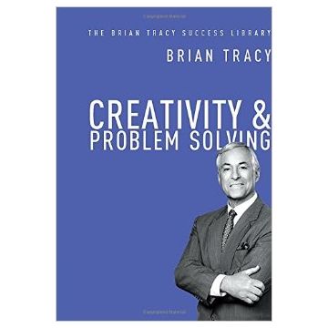 Creativity and Problem Solving: The Brian Tracy Success Library