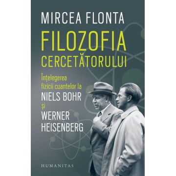 Filozofia cercetătorului. Înțelegerea fizicii cuantelor la Niels Bohr și Werner Heisenberg