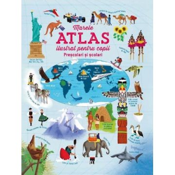 Marele atlas ilustrat pentru copii prescolari si scolari