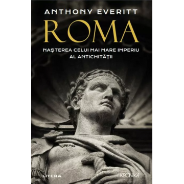 Roma. Nașterea celui mai mare Imperiu al Antichitatii