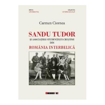 Sandu Tudor si asociatiile studentesti crestine din Romania interbelica - Carmen Ciornea