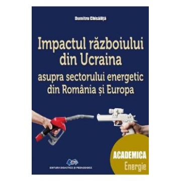 Impactul razboiului din Ucraina asupra sectorului energetic din Romania si Europa - Dumitru Chisalita