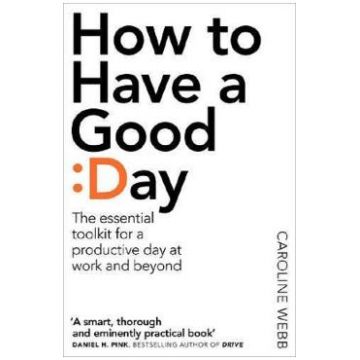 How To Have A Good Day - Caroline Webb