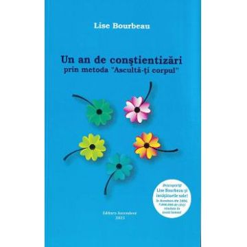 Un an de constientizari prin metoda 'Asculta-ti corpul' - Lise Bourbeau
