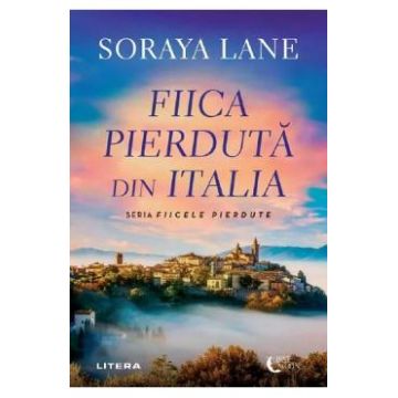 Fiica pierduta din Italia - Soraya Lane