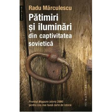 Patimiri si iluminari din captivitatea sovietica - Radu Marculescu