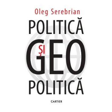 Politica si geopolitica - Oleg Serebrian