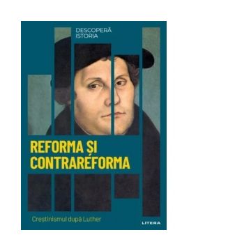 Descopera istoria. Volumul 20: Reforma si Contrareforma. Crestinismul dupa Luther