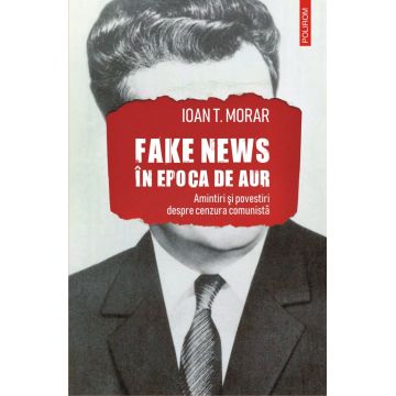 Fake news în Epoca de Aur. Amintiri și povestiri cu cenzura comunistă