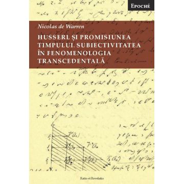 Husserl și promisiunea timpului. Subiectivitatea în fenomenologia transcendentală