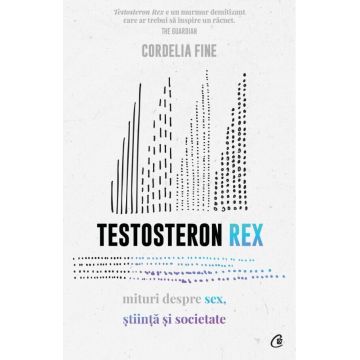 Testosteron Rex. Mituri despre sex, știință și societate