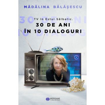 TV în Estul Sălbatic. 30 de ani în 10 dialoguri