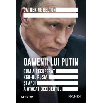 Oamenii lui Putin. Cum a recuperat KGB-ul Rusia și apoi a atacat Occidentul