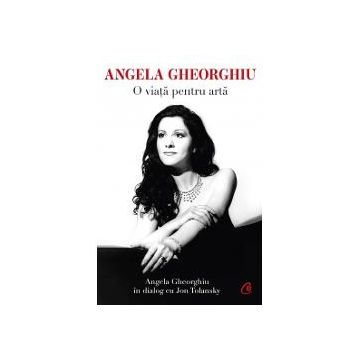 Angela Gheorghiu. O viata pentru arta