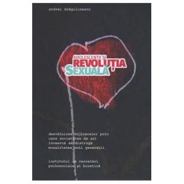 Adolescentii si revolutia sexuala - Andrei Dragulinescu