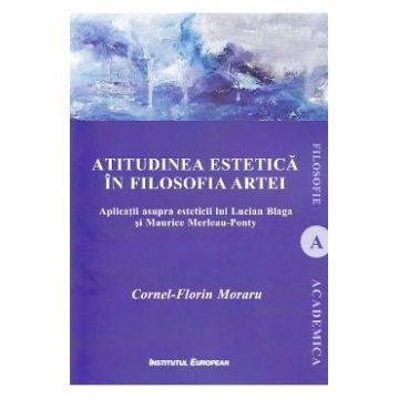 Atitudinea estetica in filosofia artei - Cornel-Florin Moraru