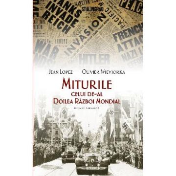 Miturile celui de-al Doilea Razboi Mondial ed.2 - Jean Lopez, Olivier Wieviorka