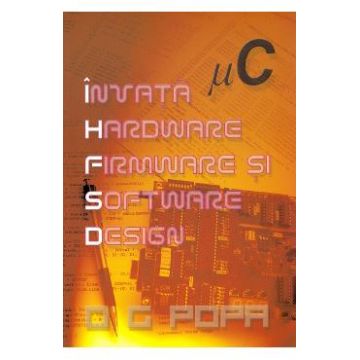 Invata hardware, firmware si software design - O.G. Popa