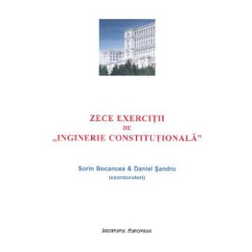 Zece exercitii de Inginerie Constitutionala - Sorin Bocancea, Daniel Sandru