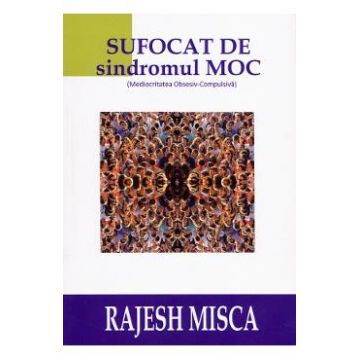 Sufocat de sindromul M.O.C - Rajesh Misca