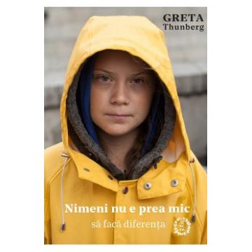 Nimeni nu e prea mic sa faca diferenta - Greta Thunberg
